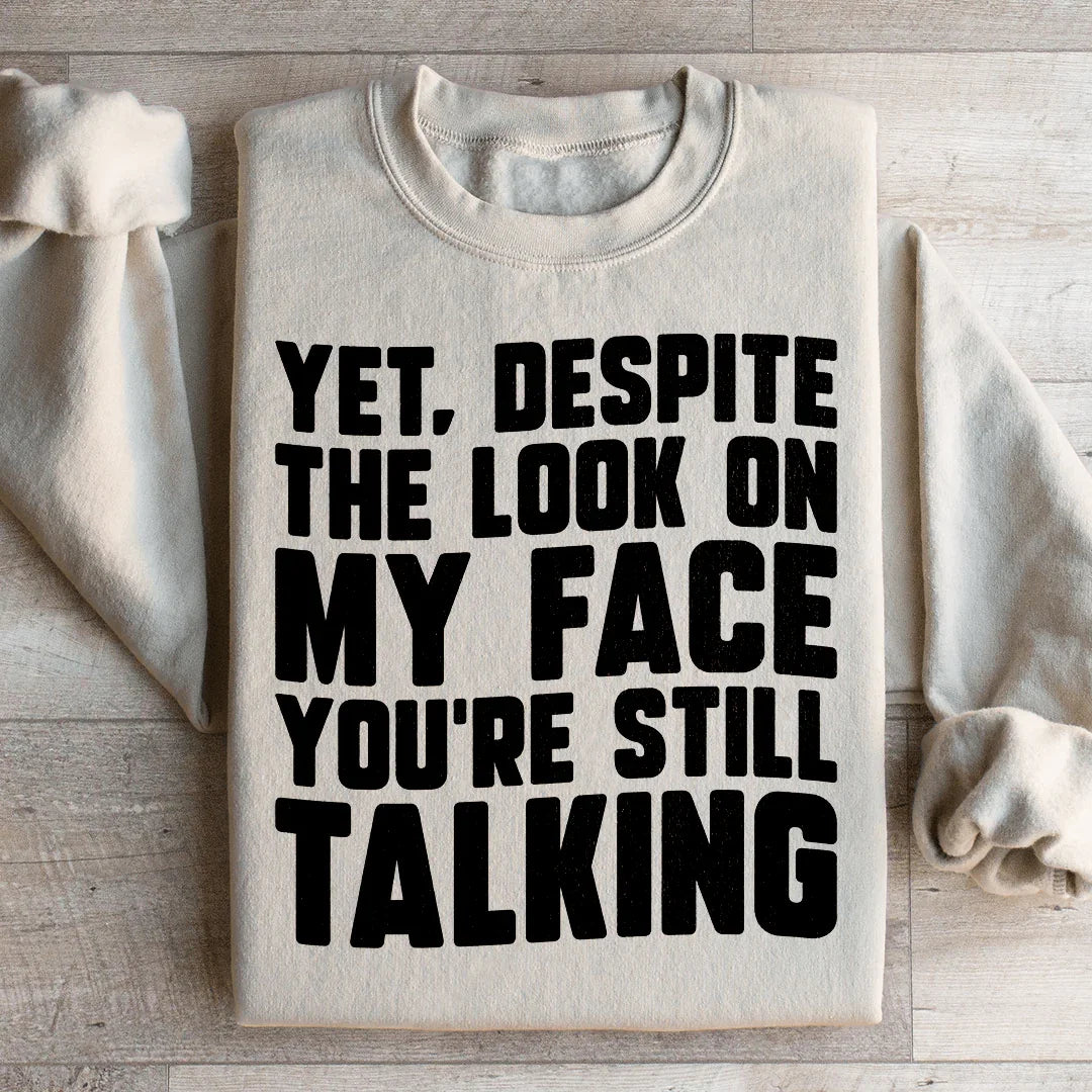 Sarcastic Work Humor Fleece Pullover – \"Yet, Despite The Look On My Face You&
