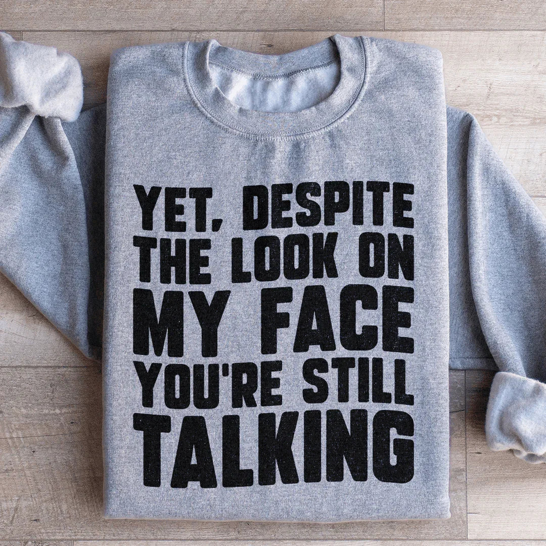 Sarcastic Work Humor Fleece Pullover – \"Yet, Despite The Look On My Face You&