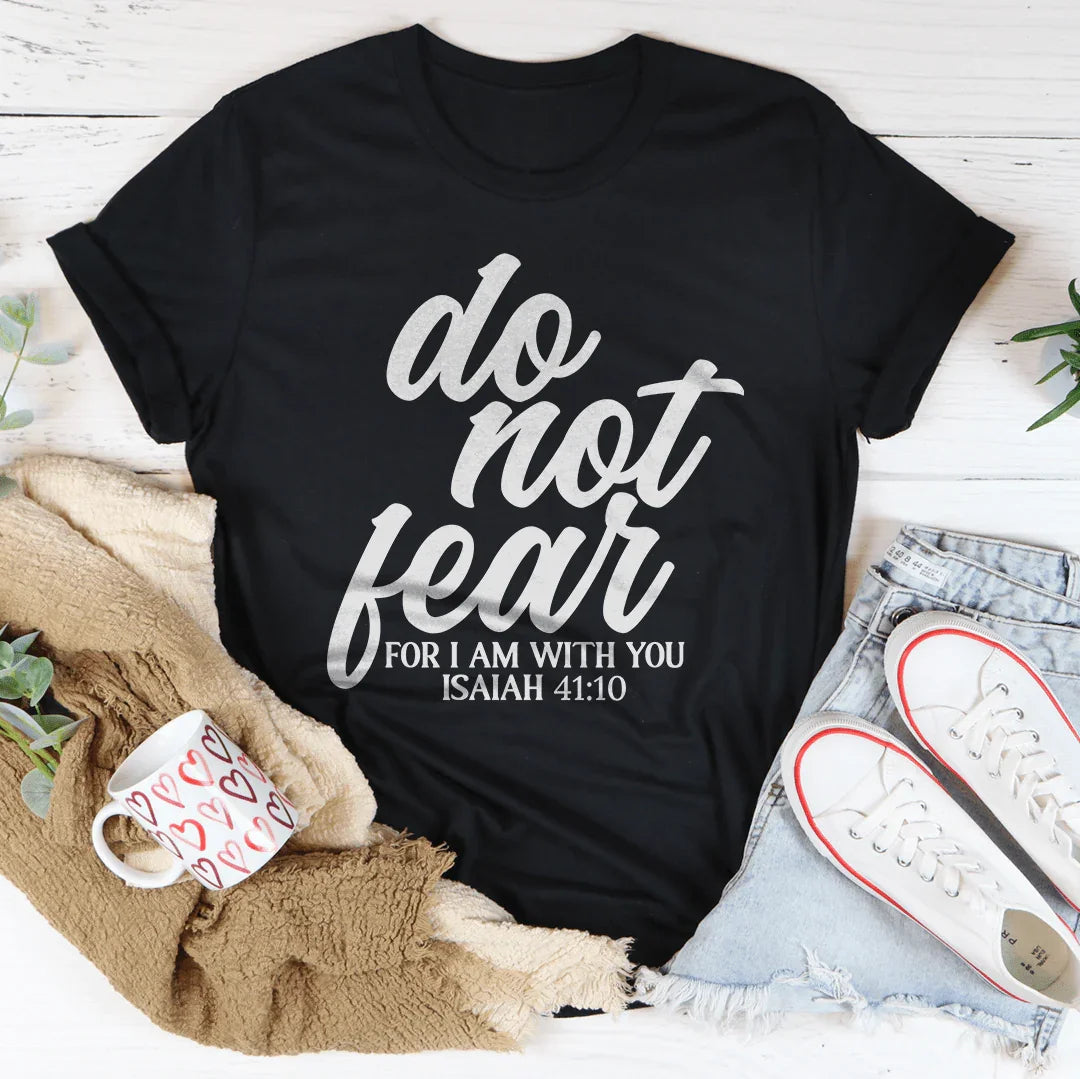 Do Not Fear For I Am With You Isaiah 41:10 Tee