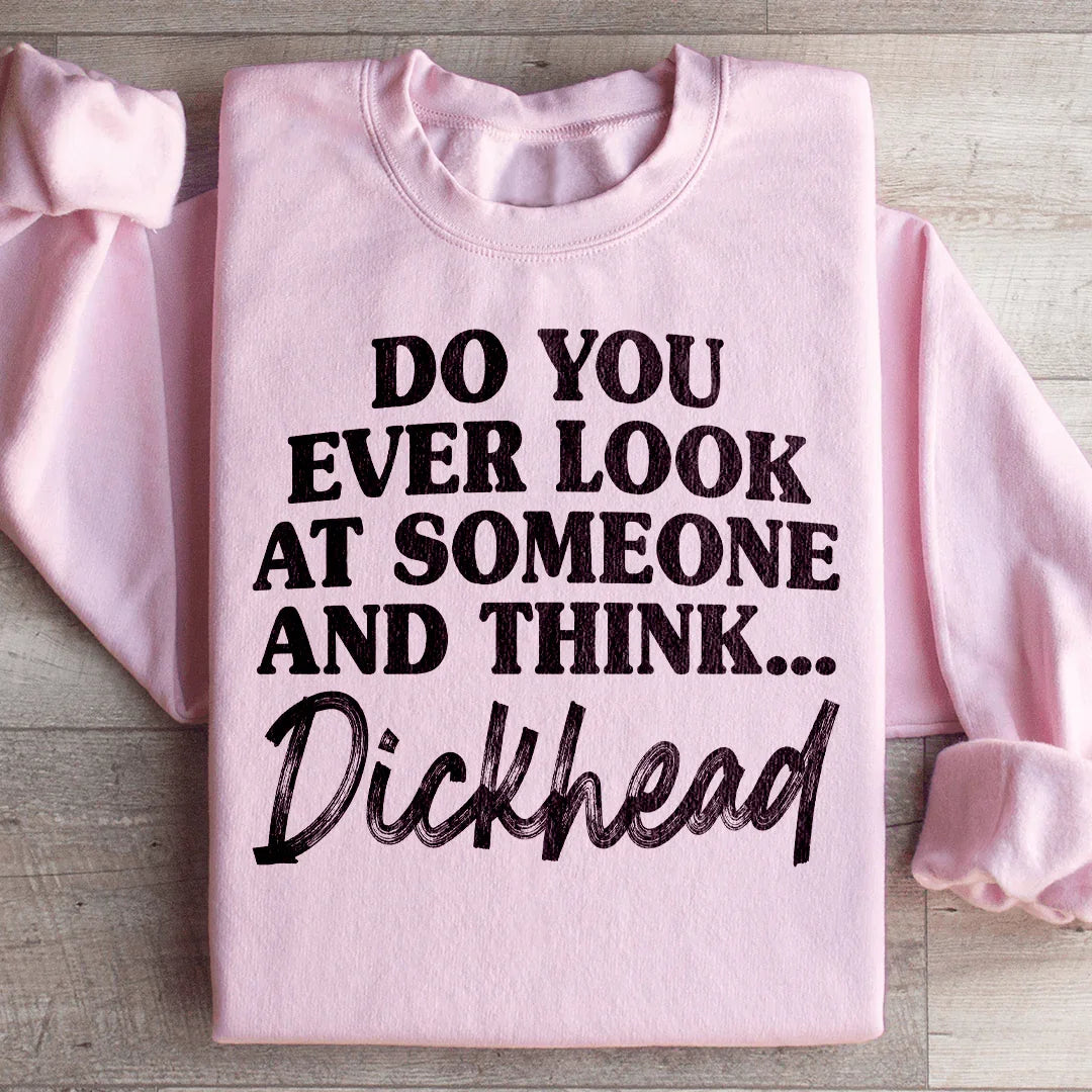 Do You Ever Look At Someone Sweatshirt
