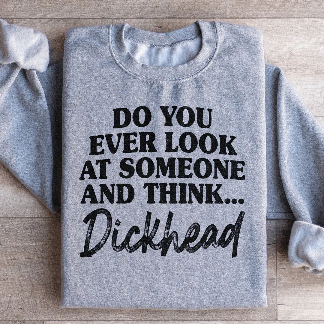 Do You Ever Look At Someone Sweatshirt