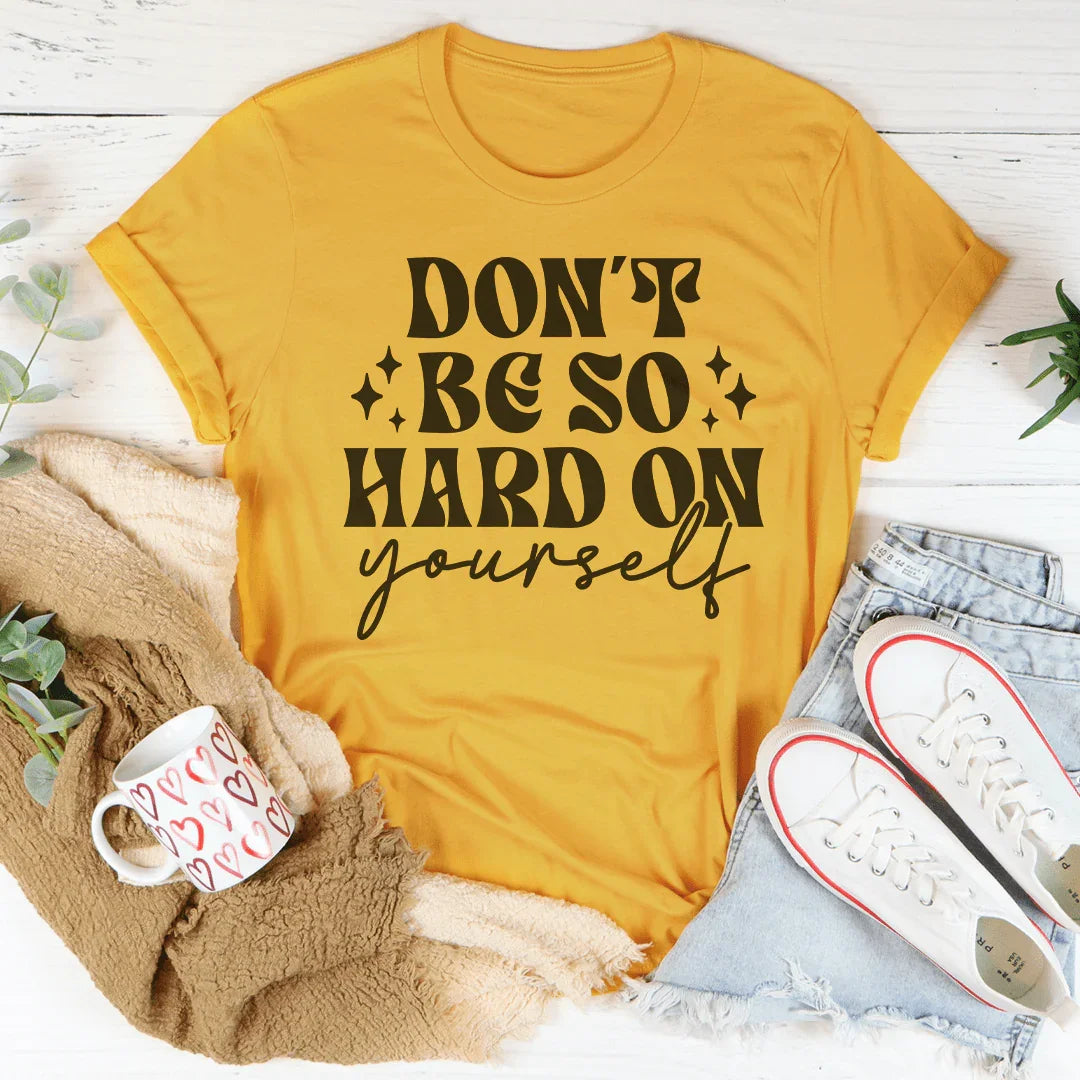 Don’t Be So Hard On Yourself Tee