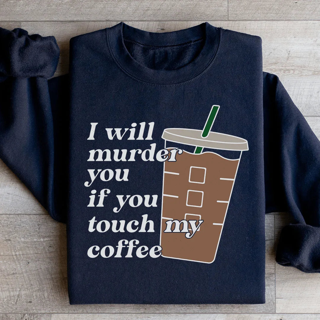 "I Will Murder You If You Touch My Coffee" – Sarcastic Caffeine Humor Fleece Sweatshirt