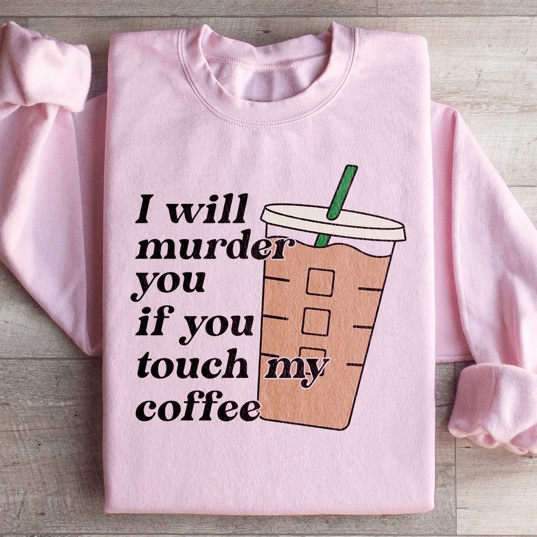 "I Will Murder You If You Touch My Coffee" – Sarcastic Caffeine Humor Fleece Sweatshirt