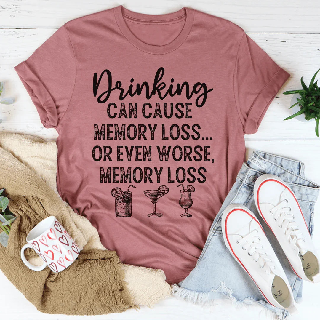Drinking Can Cause Memory Loss Tee