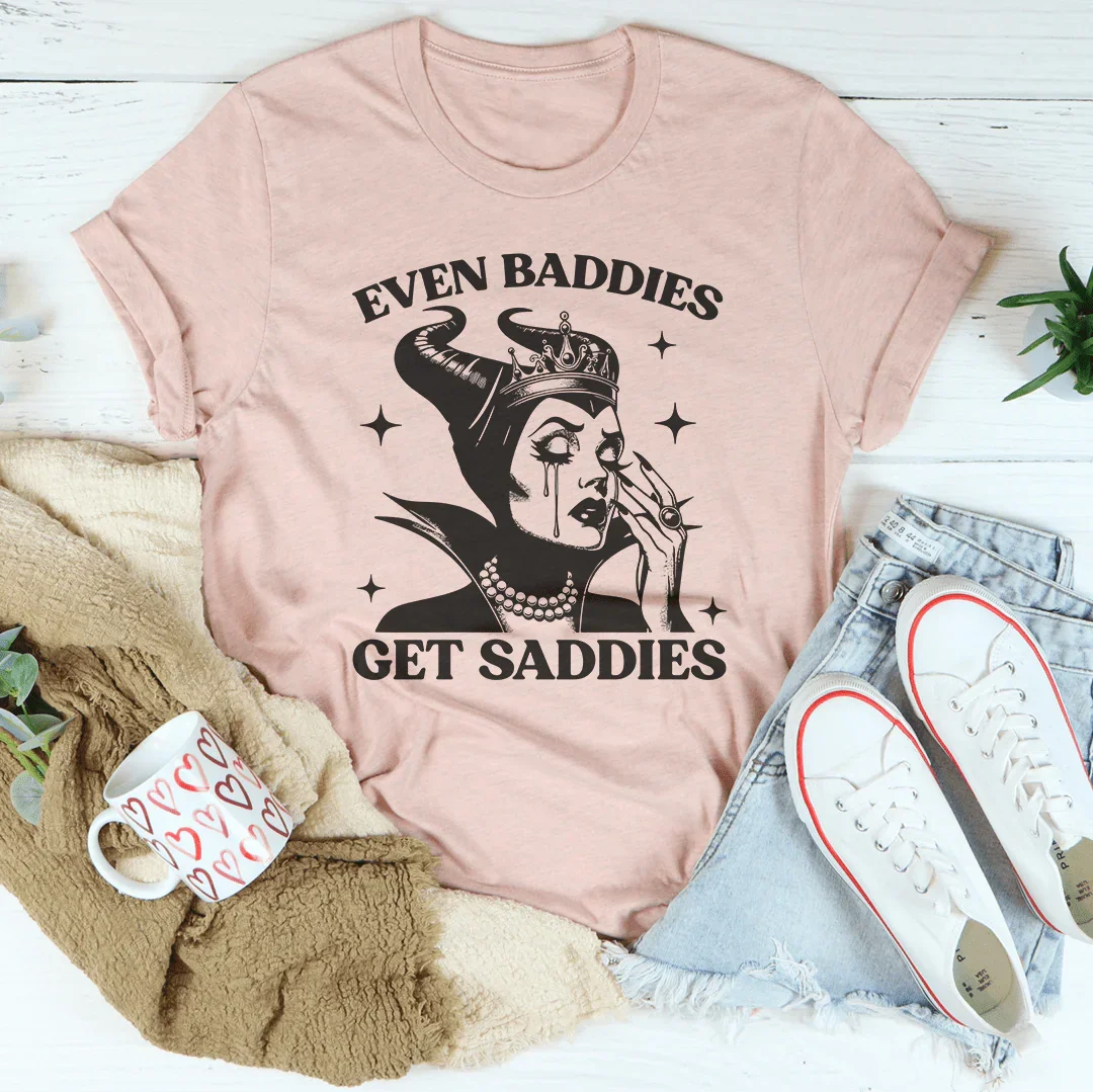 Even Baddies Get Saddies Tee