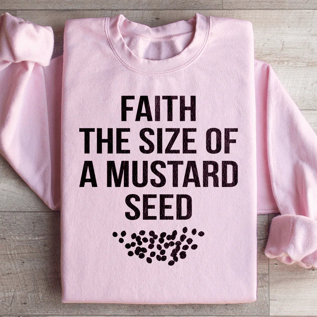 Faith The Size Of A Mustard Seed Sweatshirt