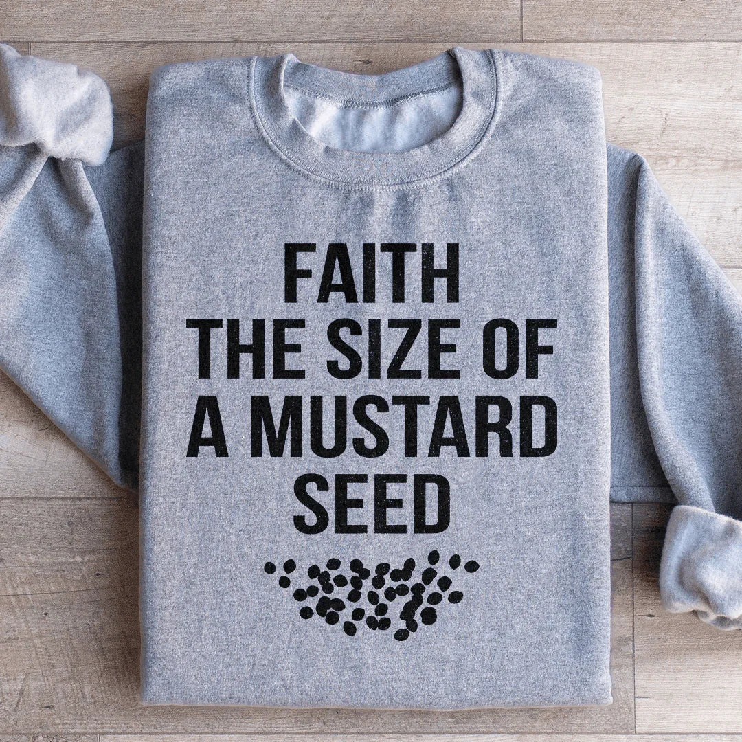 Faith The Size Of A Mustard Seed Sweatshirt