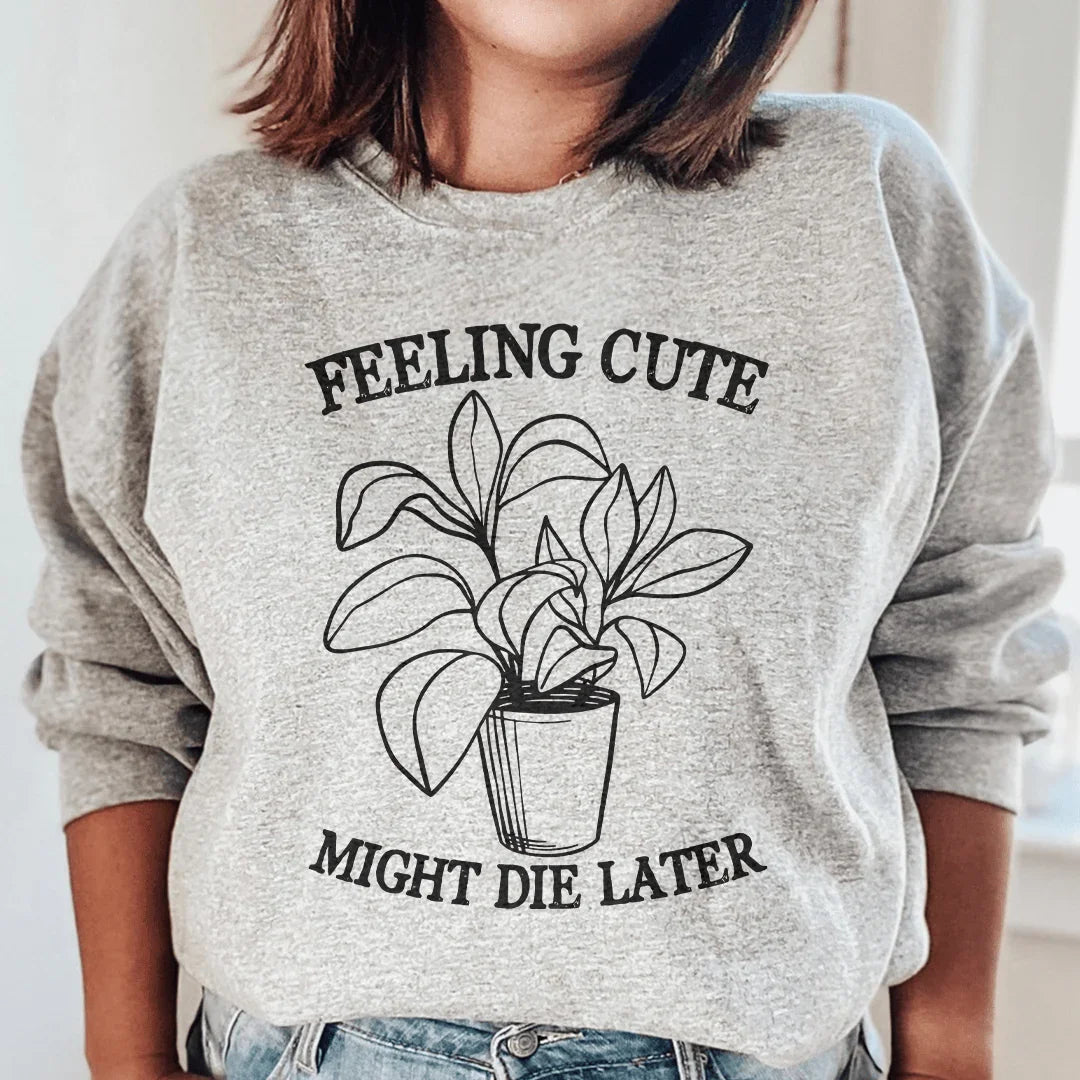 Feeling Cute Might Die Later Sweatshirt