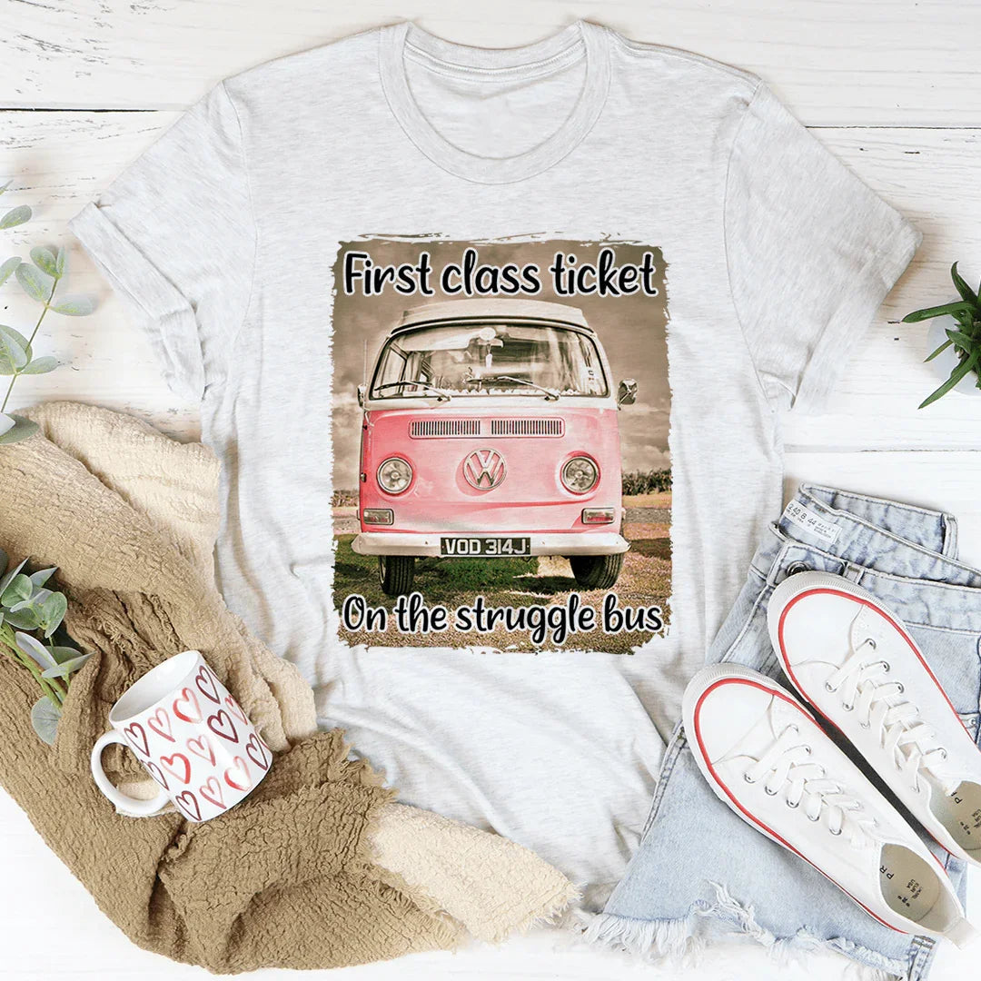 First Class Ticket On The Struggle Bus Tee