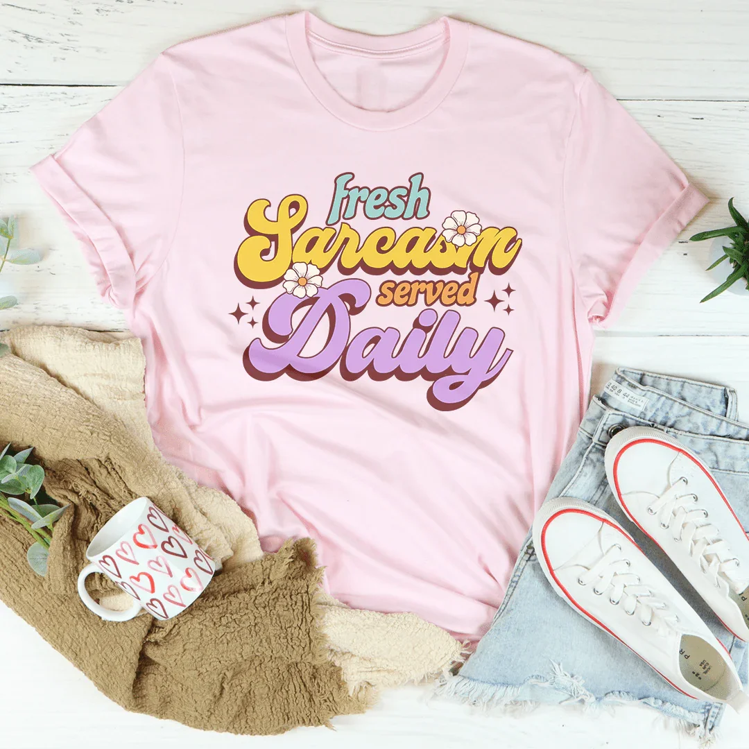 Fresh Sarcasm Served Daily Tee