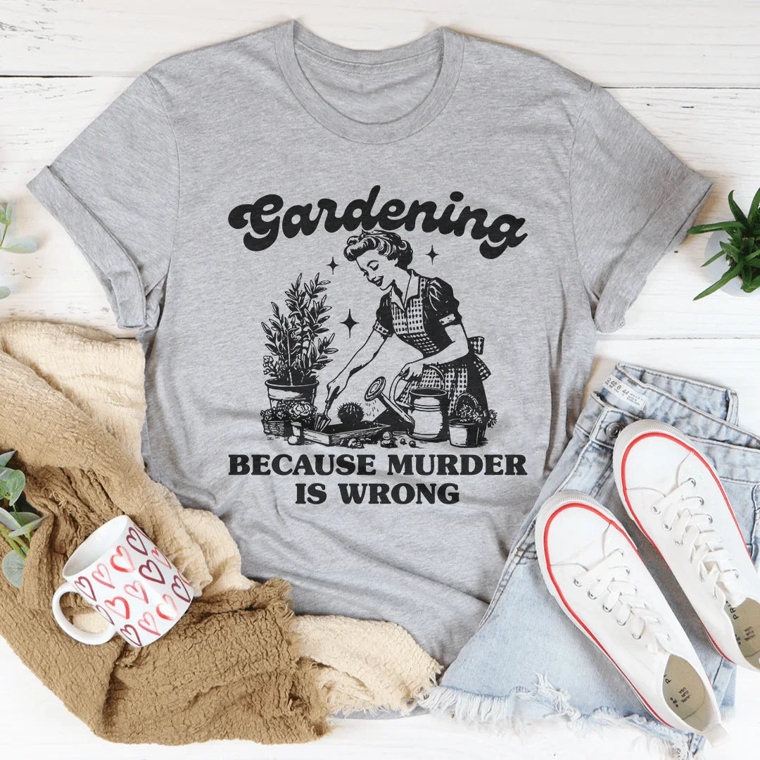 Funny Plant Lover Graphic Tee – "Gardening Because Murder Is Wrong"