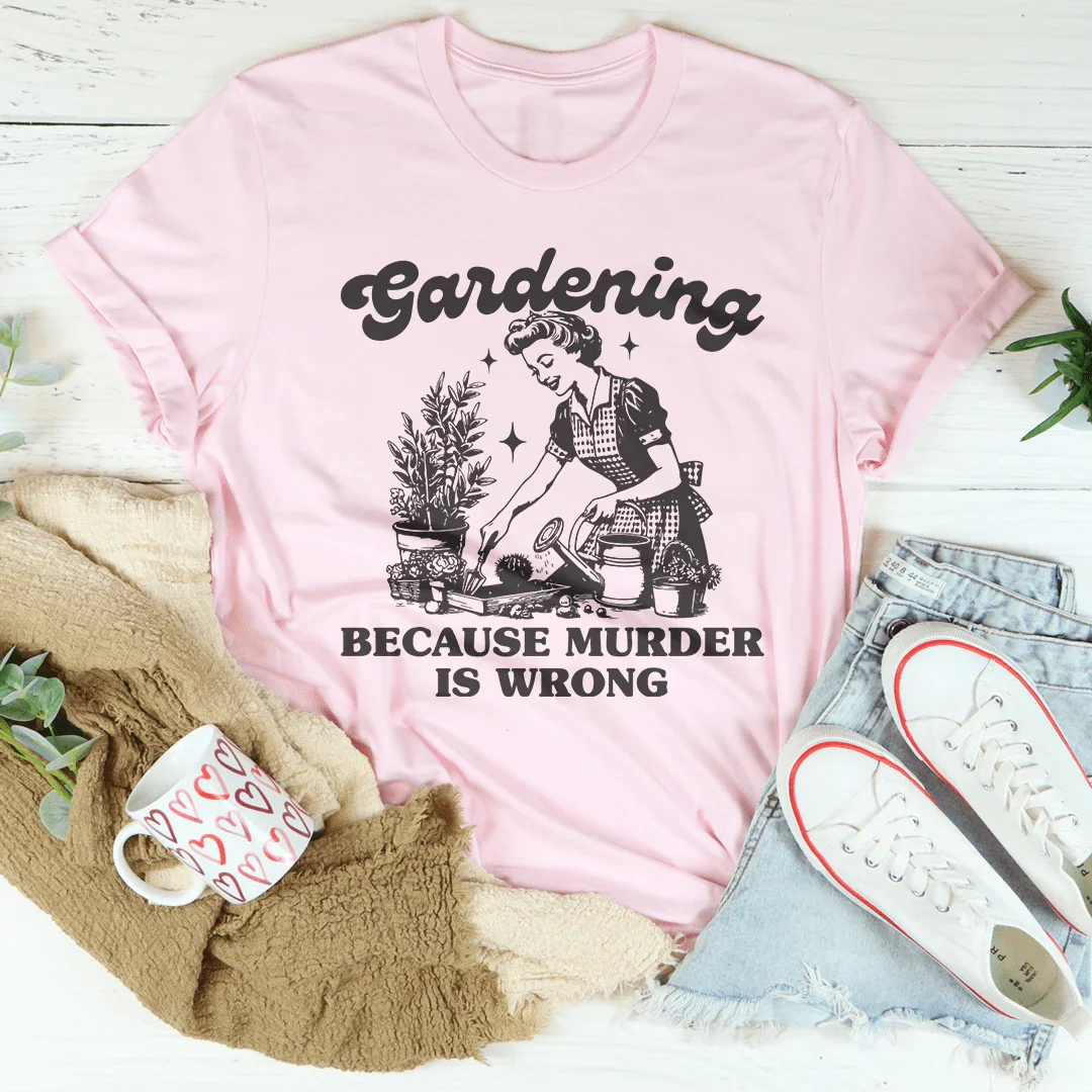 Funny Plant Lover Graphic Tee – "Gardening Because Murder Is Wrong"