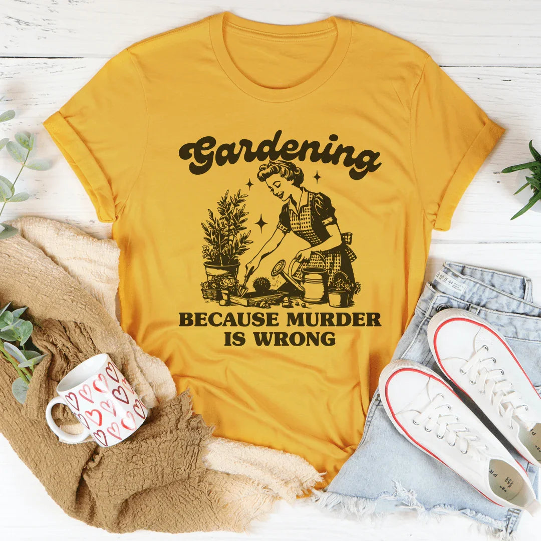 Funny Plant Lover Graphic Tee – "Gardening Because Murder Is Wrong"