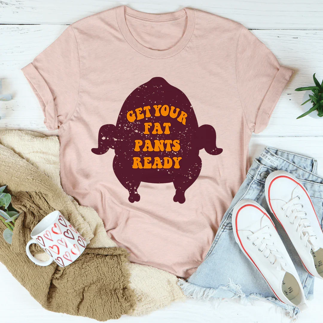 Get Your Fat Pants Ready Tee