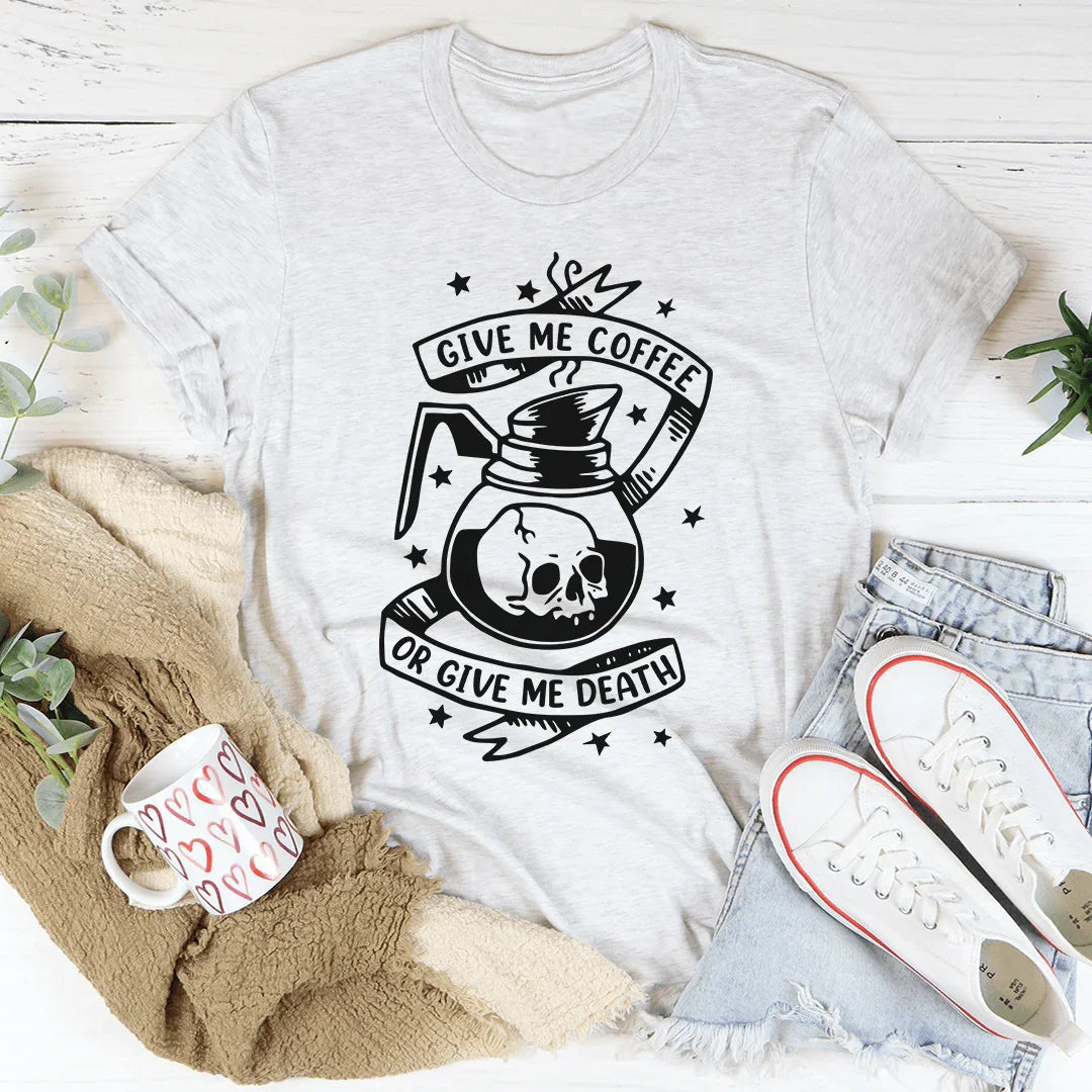 Give Me Coffee Or Give Me Death Tee
