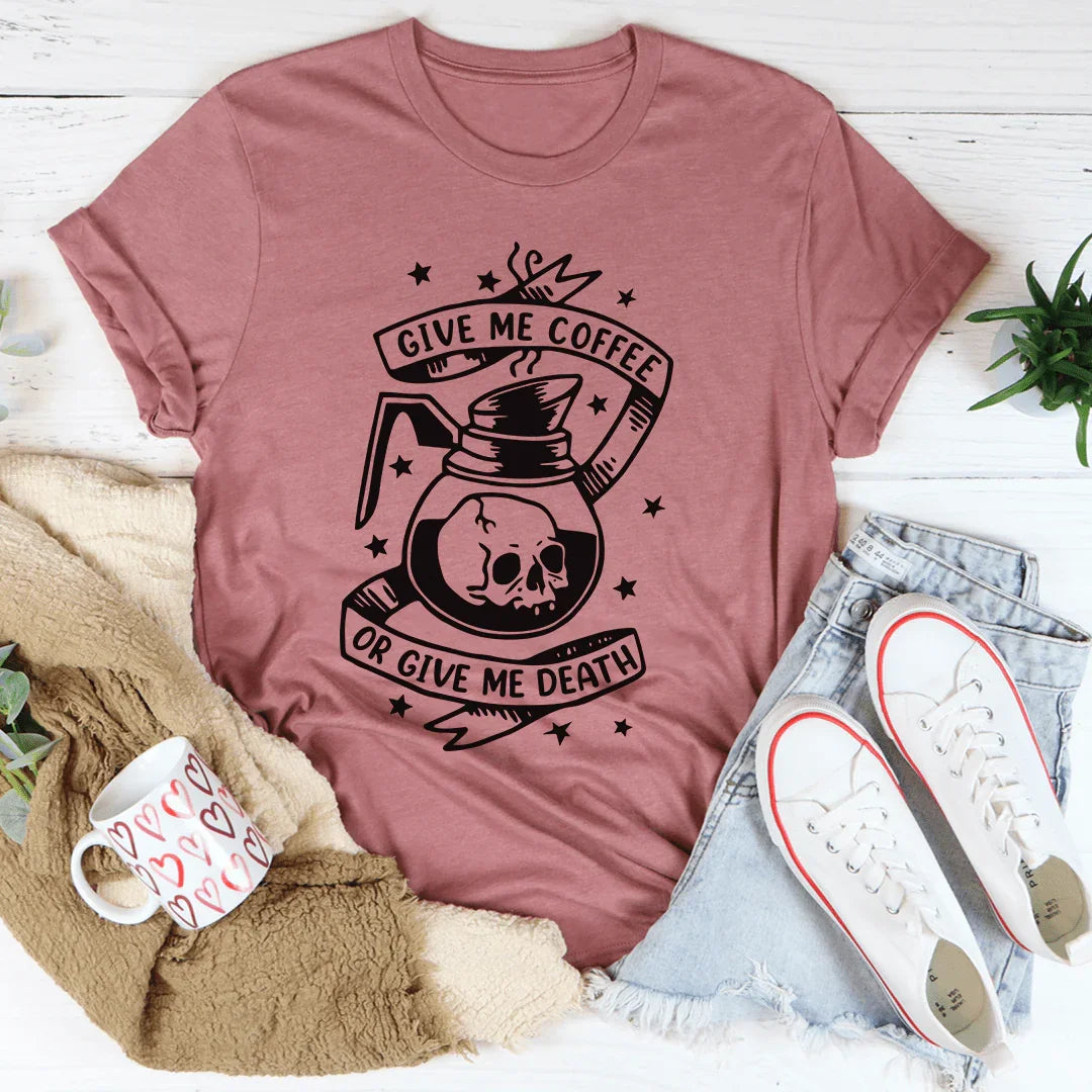 Give Me Coffee Or Give Me Death Tee