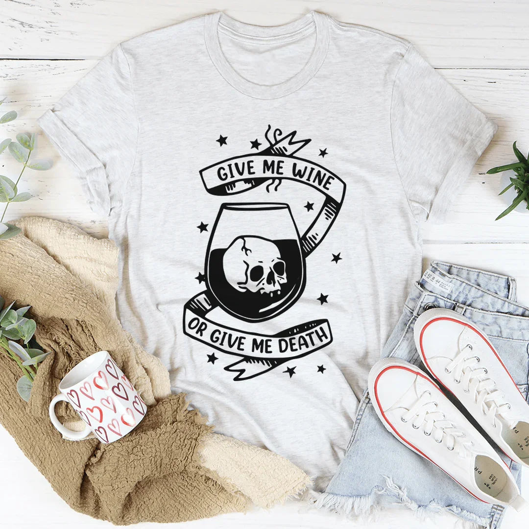 Give Me Wine Or Give Me Death Tee