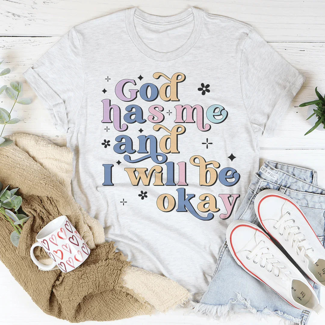 God Has Me And I Will Be Okay Tee