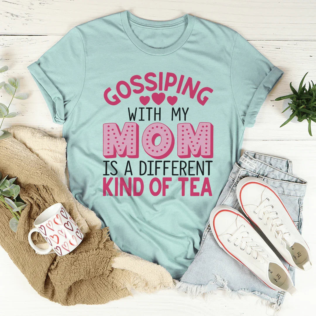 Gossiping With My Mom Is A Different Kind Of Tea Tee