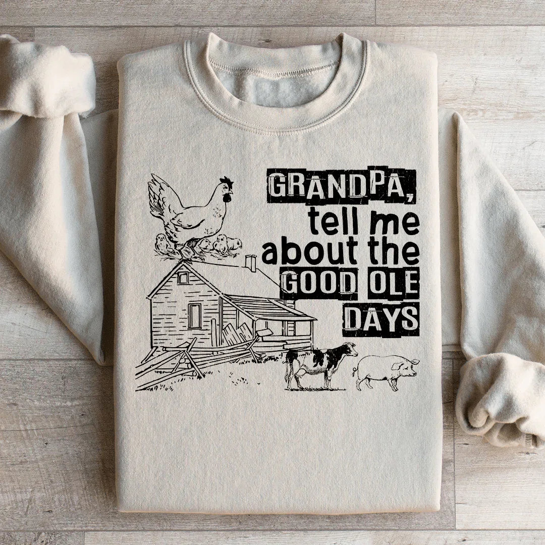 Grandpa Tell Me About The Good Ole Days Sweatshirt