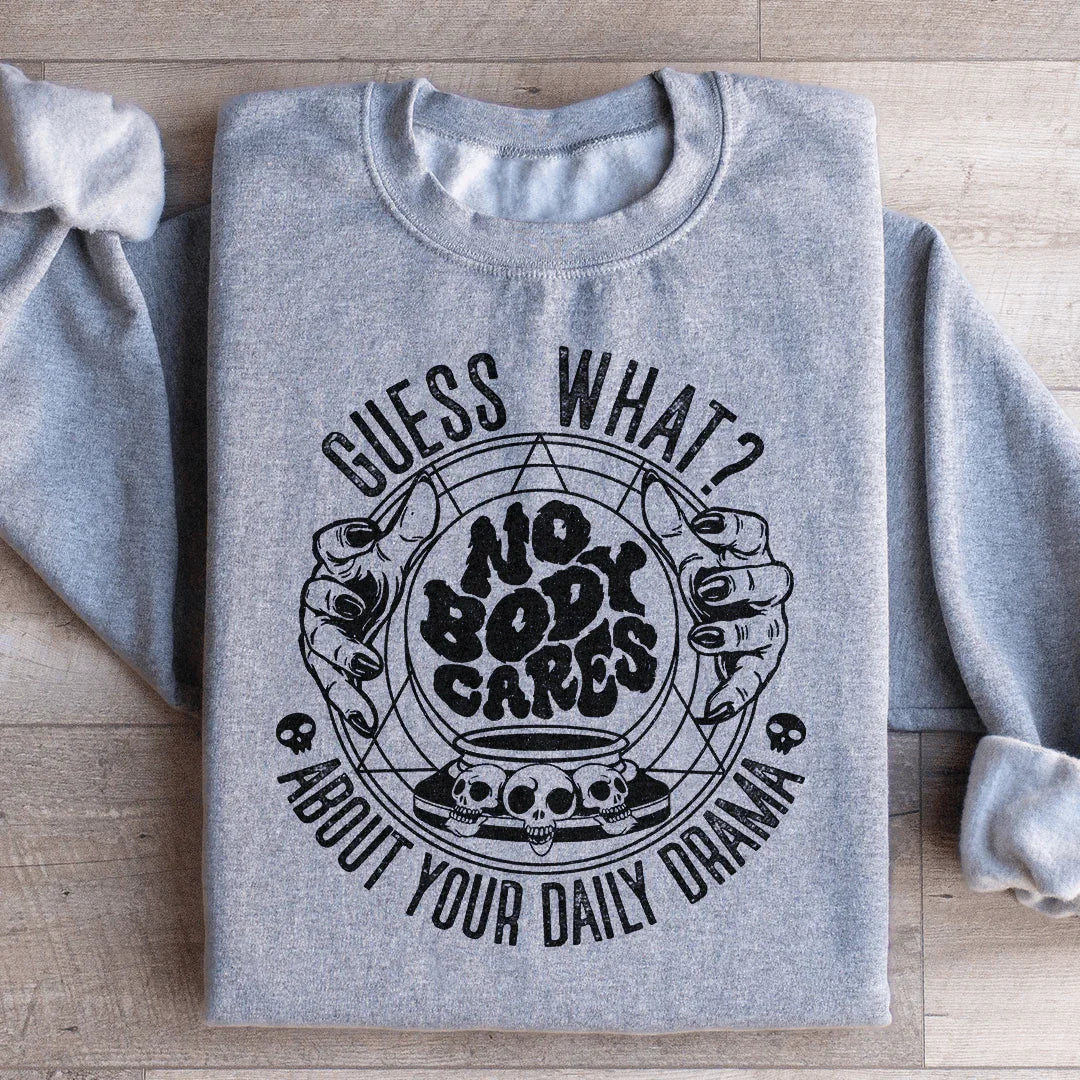Guess What Nobody Cares About Your Daily Drama Sweatshirt