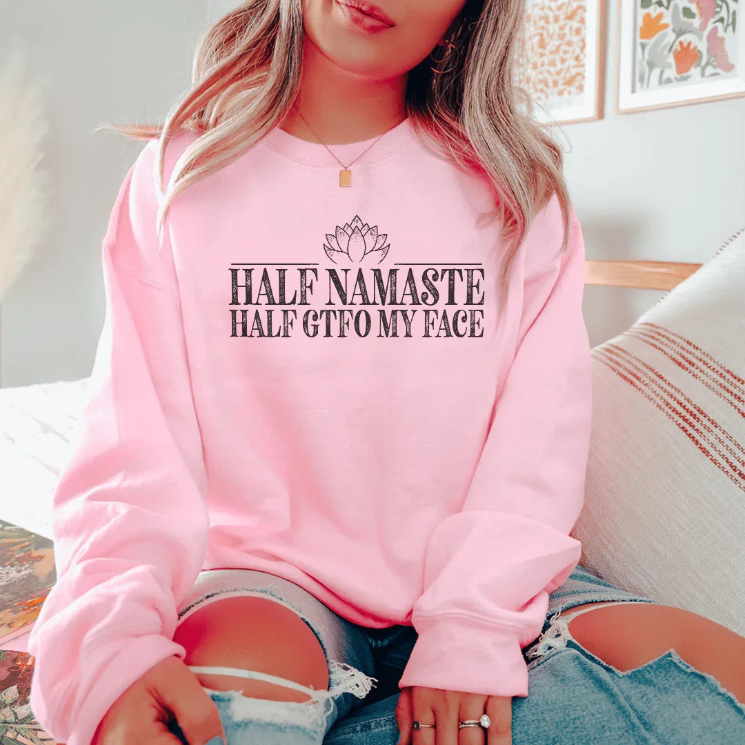 Half Namaste Half GTFO My Face Sweatshirt