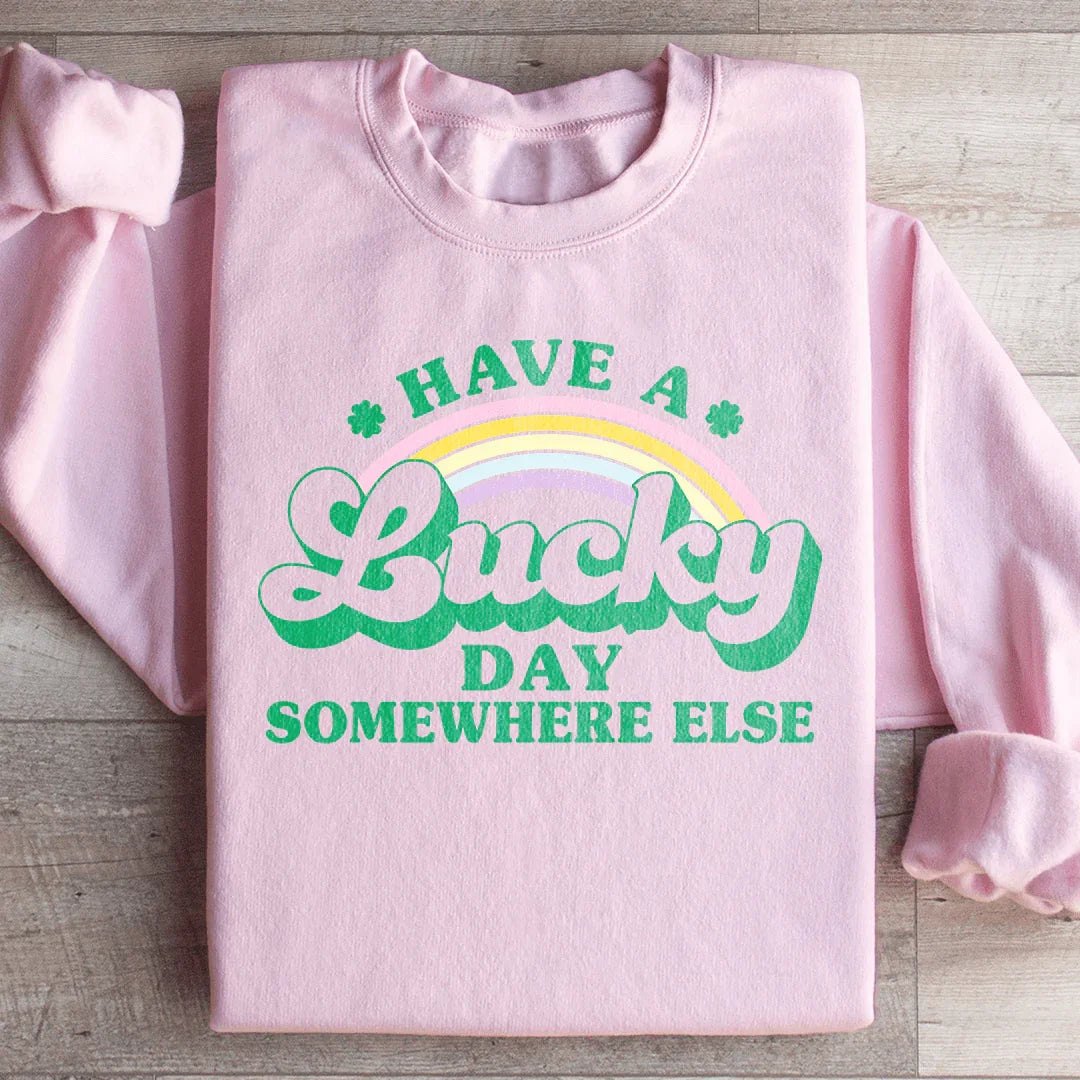 Have A Lucky Day Somewhere Else Sweatshirt