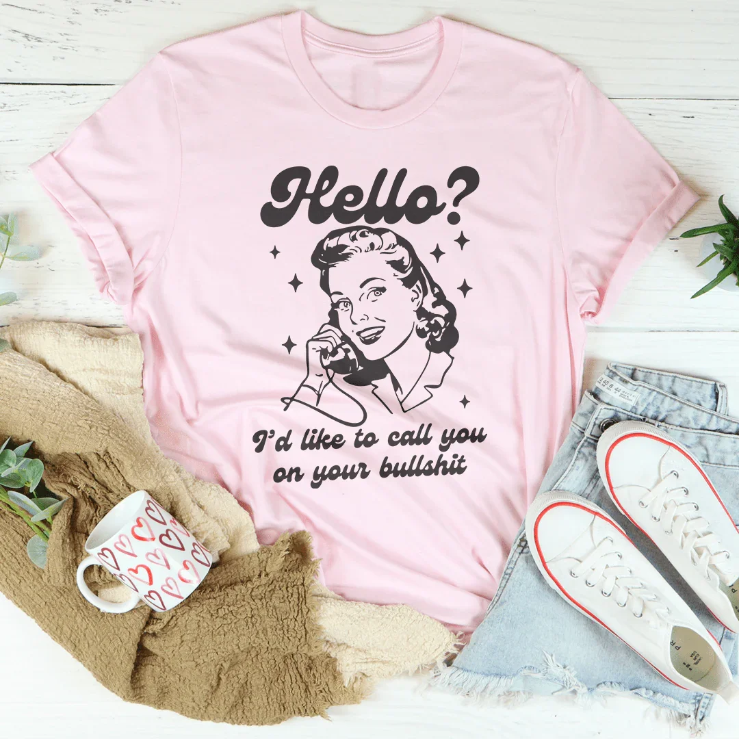 Hello I’d Like To Call You On Your B* Tee