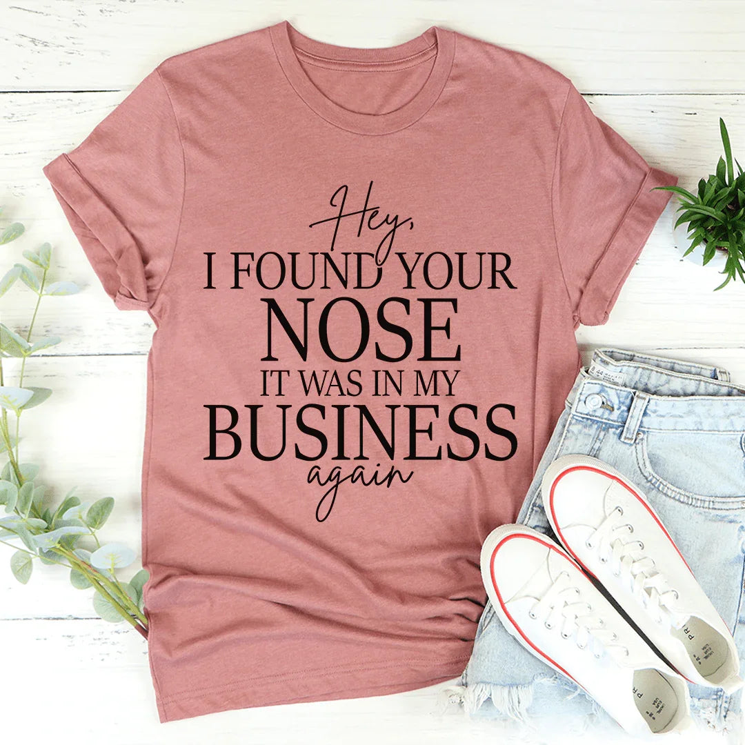 Sassy Boundary Graphic Tee – \"Hey, I FOUND YOUR NOSE IT WAS IN MY BUSINESS\"