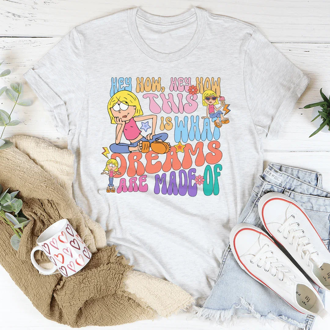 Hey Now Hey Now This Is What Dreams Are Made Of Tee