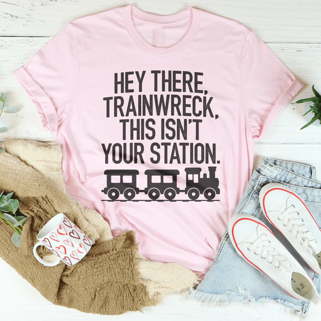 Hey There Trainwreck This Isn&