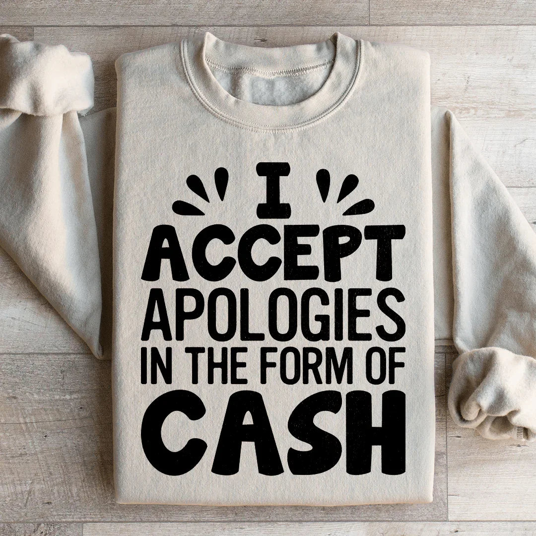 I Accept Apologies In The Form Of Cash Sweatshirt