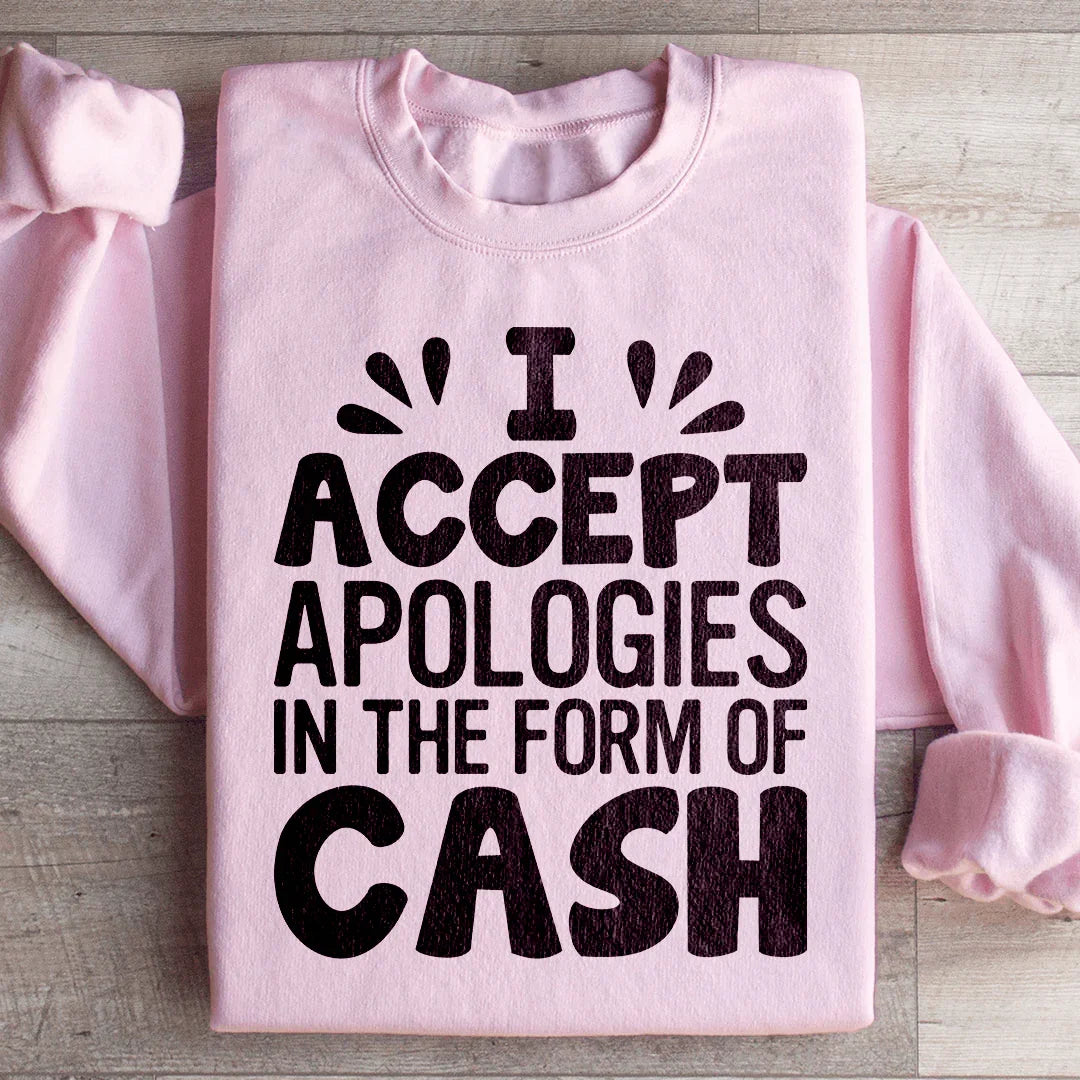 I Accept Apologies In The Form Of Cash Sweatshirt