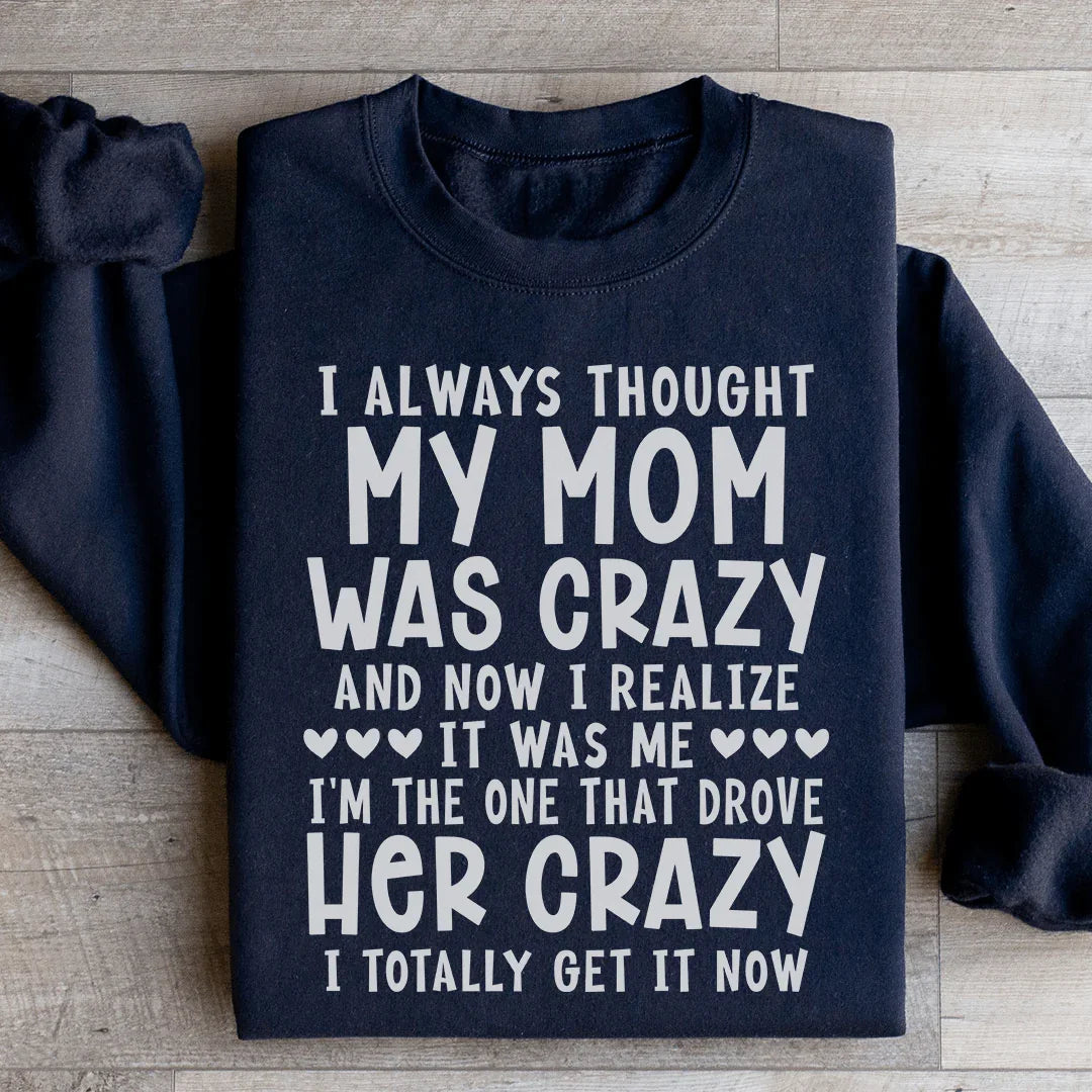 I Always Thought My Mom Was Crazy Sweatshirt