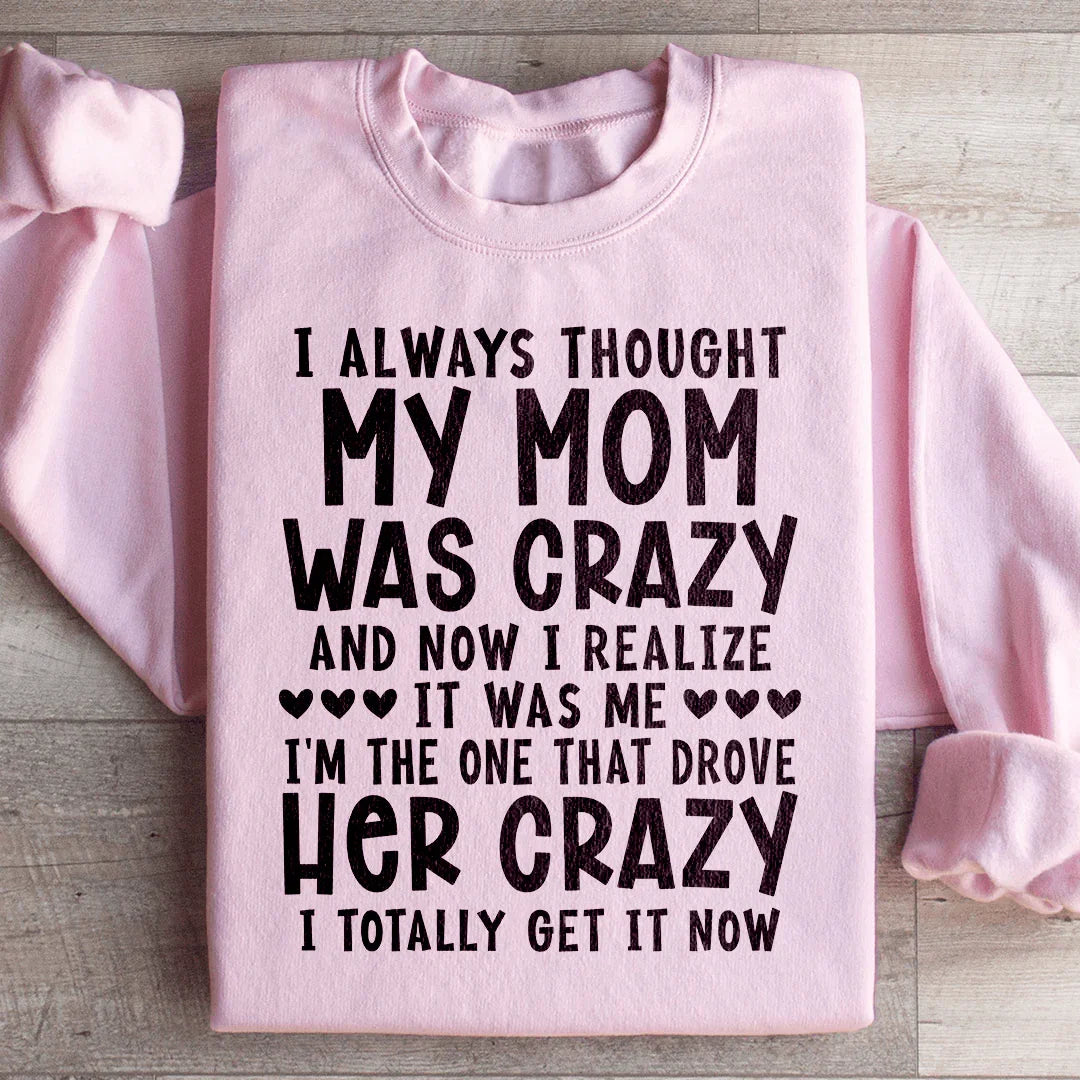I Always Thought My Mom Was Crazy Sweatshirt