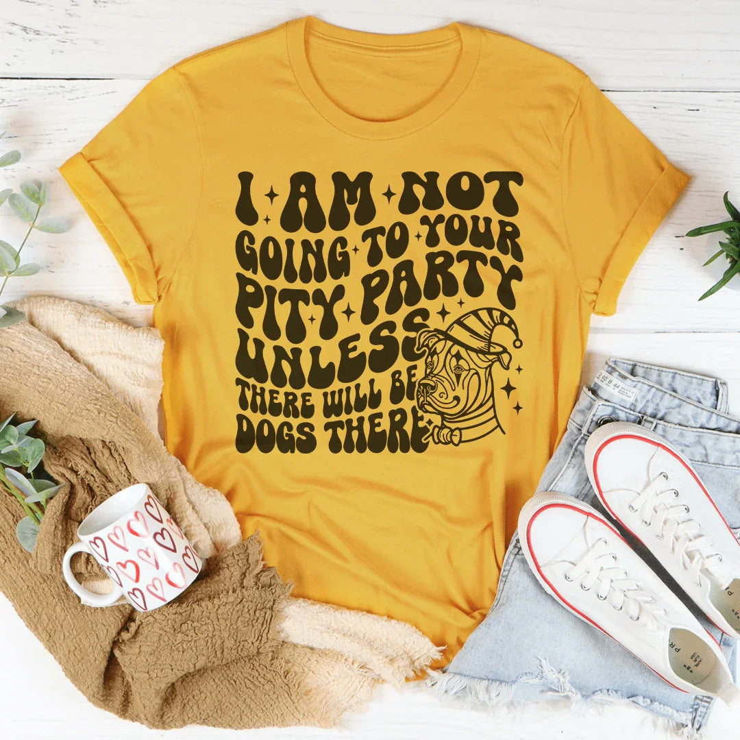 I Am Not Going To Your Pity Party Unless There Will Be Dogs There Tee