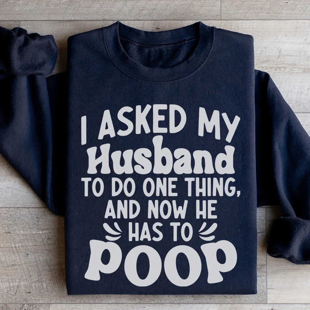 I Asked My Husband To Do One Thing Sweatshirt