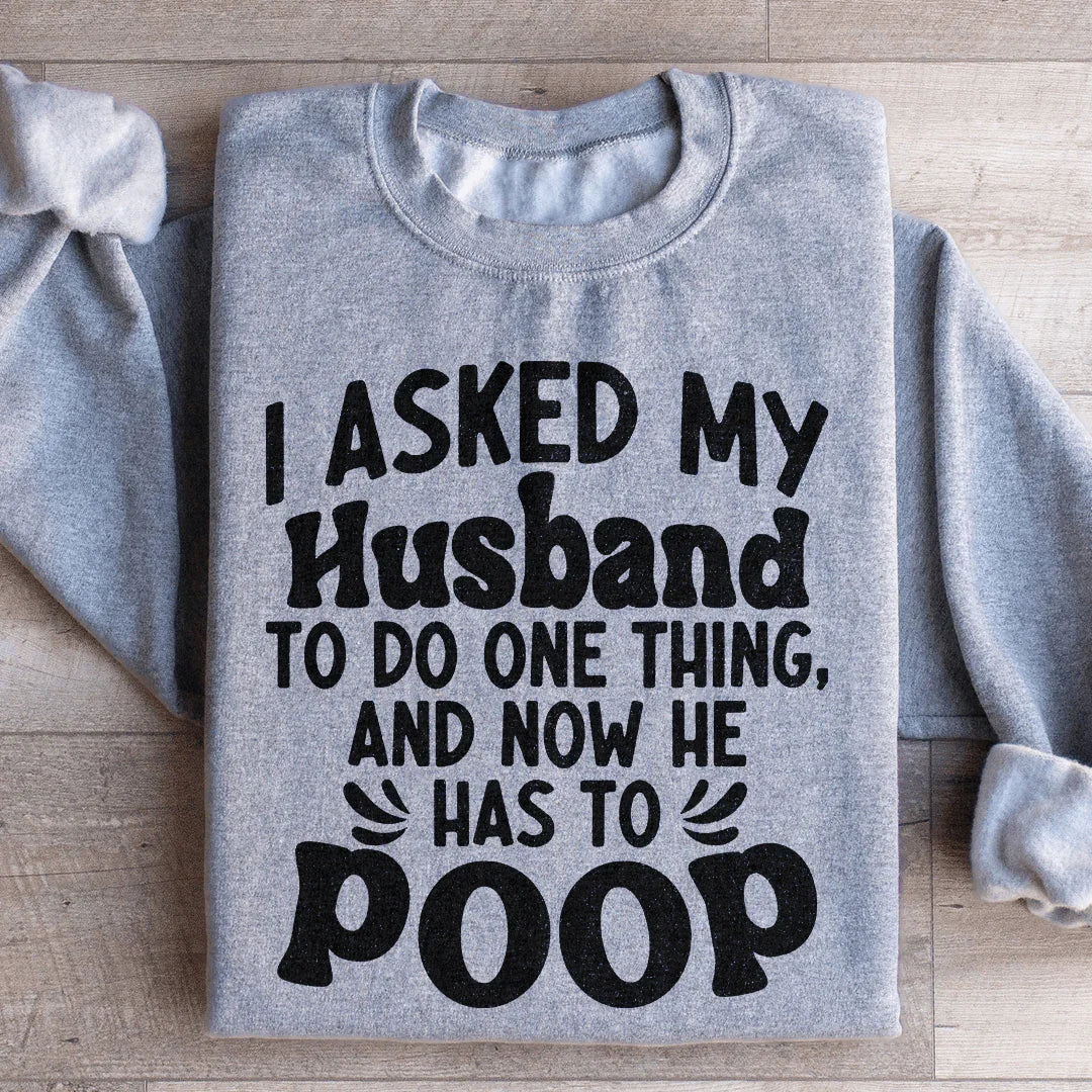 I Asked My Husband To Do One Thing Sweatshirt