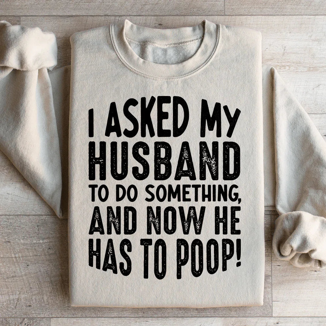 I Asked My Husband To Do Something Sweatshirt