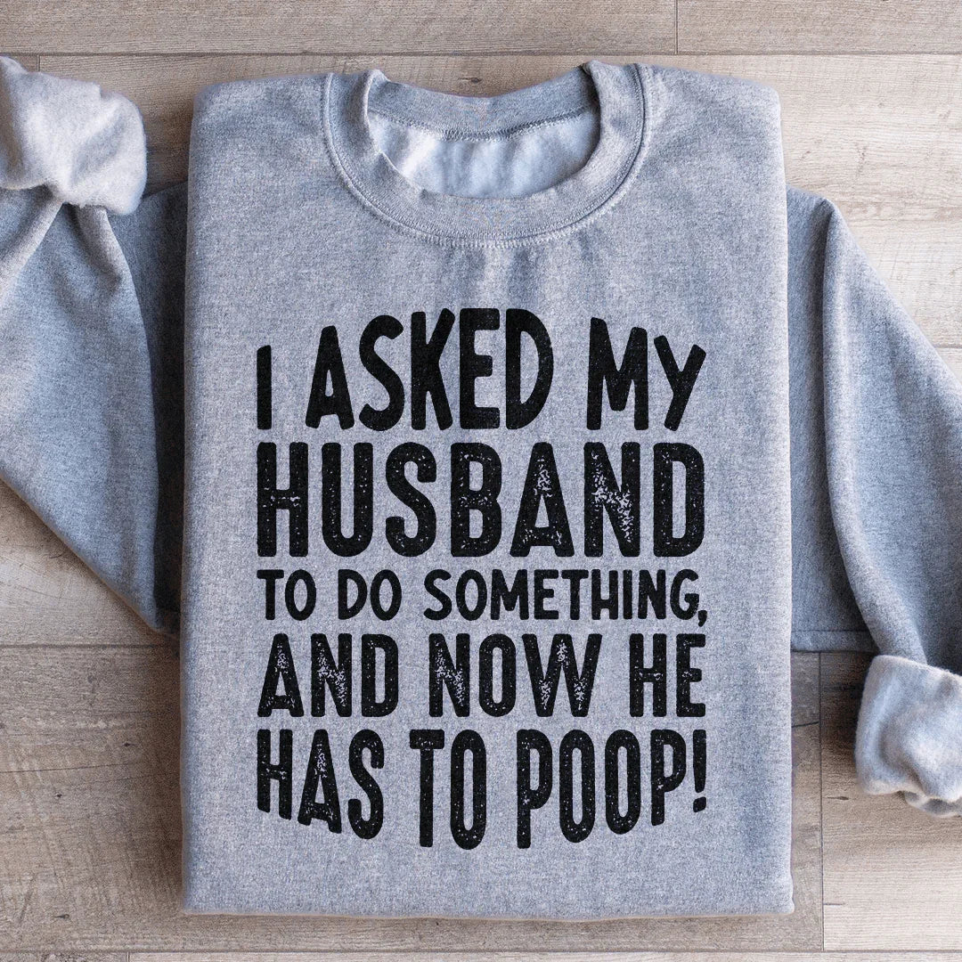 I Asked My Husband To Do Something Sweatshirt