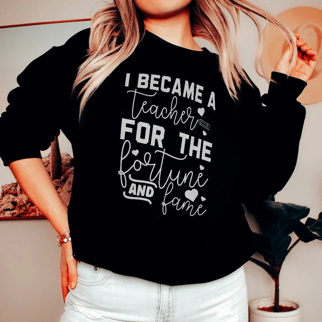 I Became A Teacher For The Fortune And Fame Sweatshirt