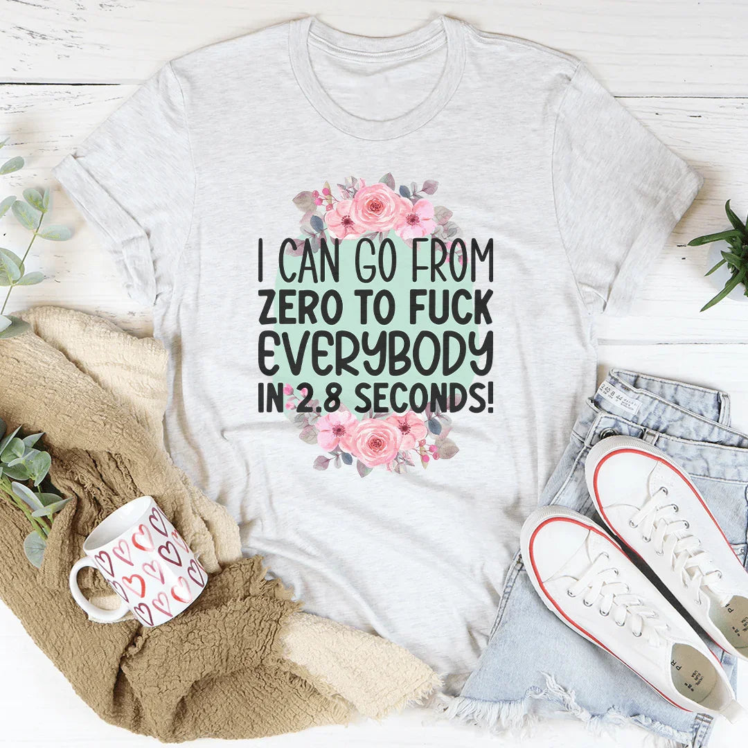 I Can Go From zero To f* Everybody In 2.8 Seconds Tee