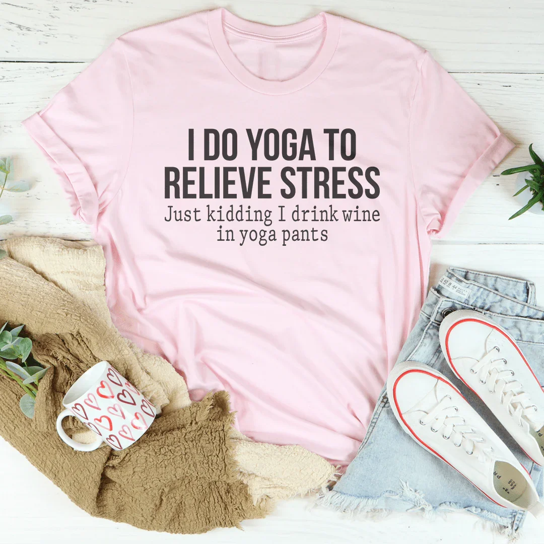 I Do Yoga to Relieve Stress Tee