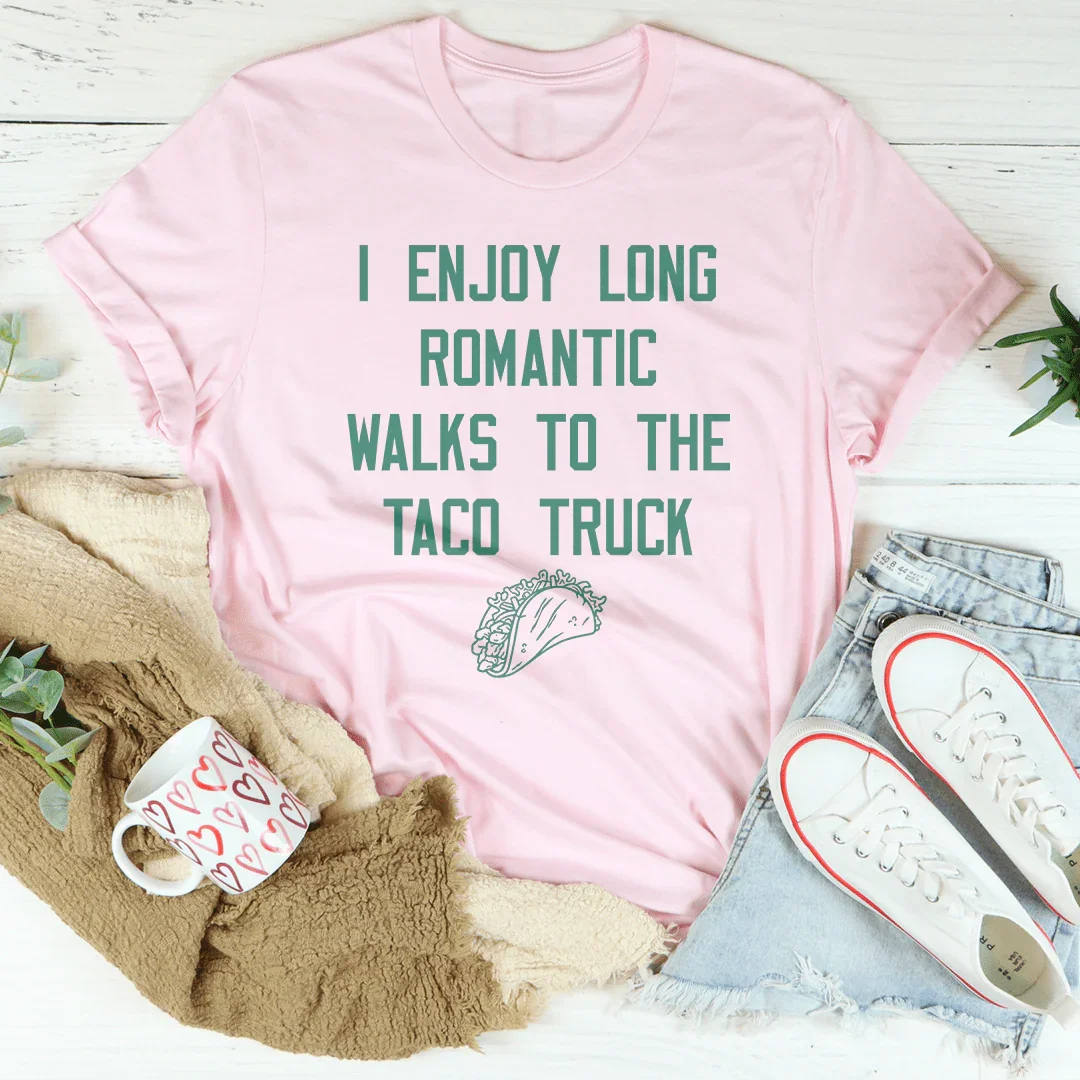 I Enjoy Long Romantic Walks To The Taco Truck Tee