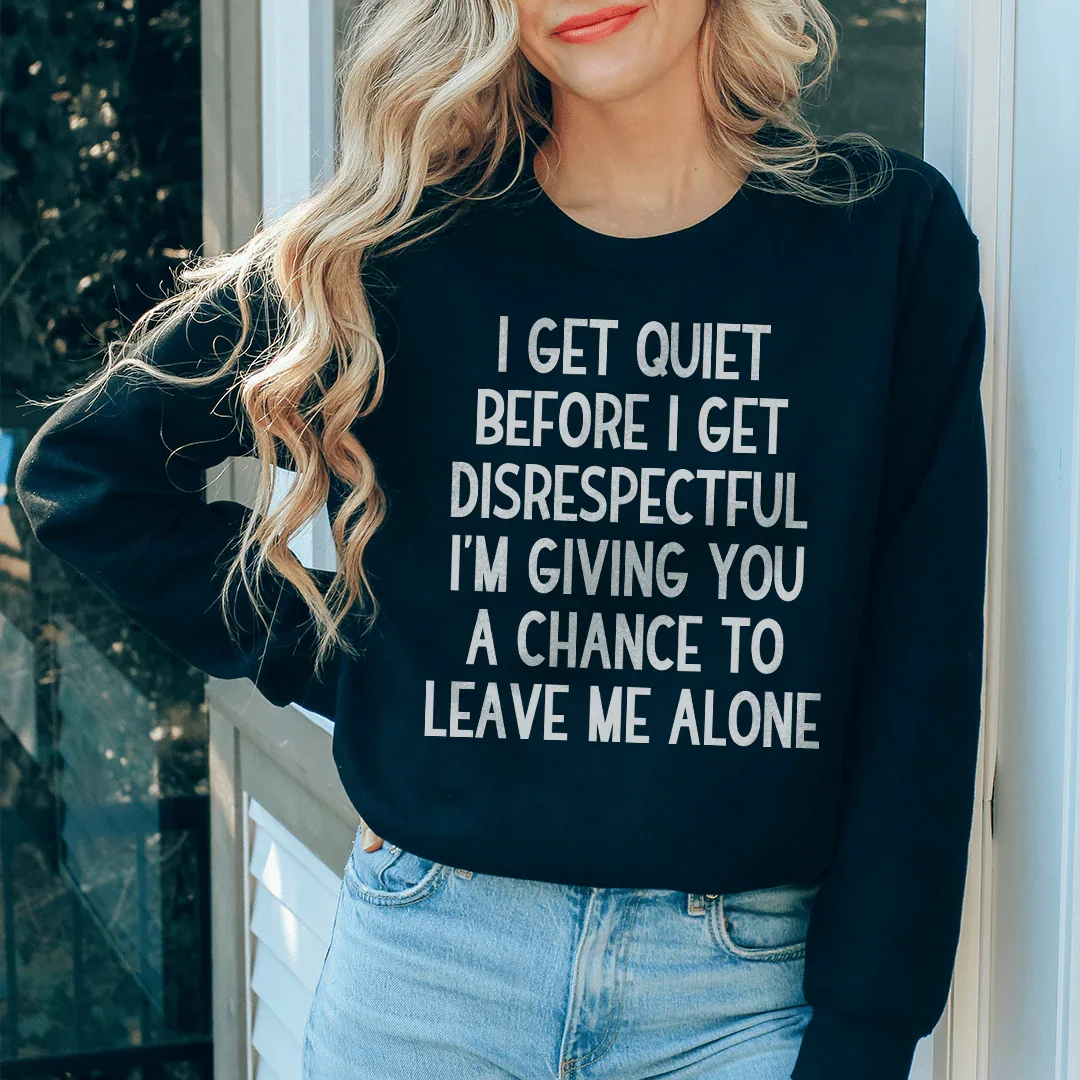 I Get Quiet Before I Get Disrespectful Sweatshirt