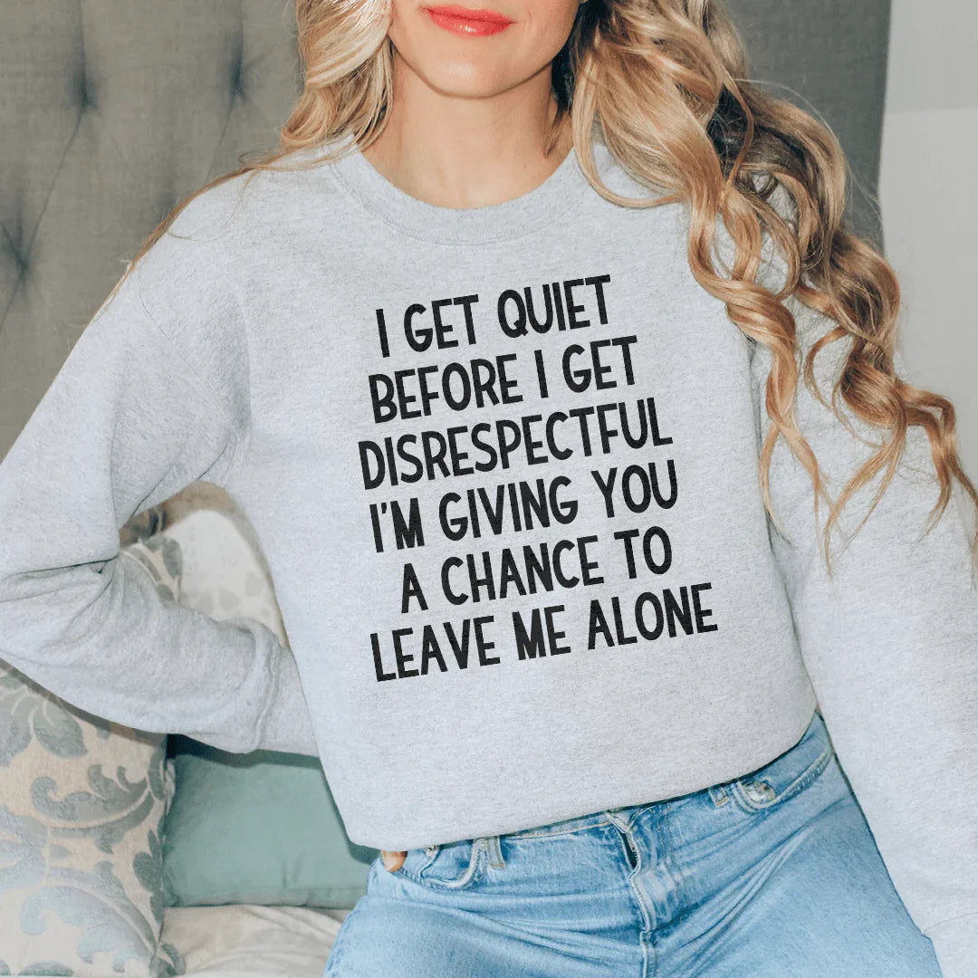 I Get Quiet Before I Get Disrespectful Sweatshirt