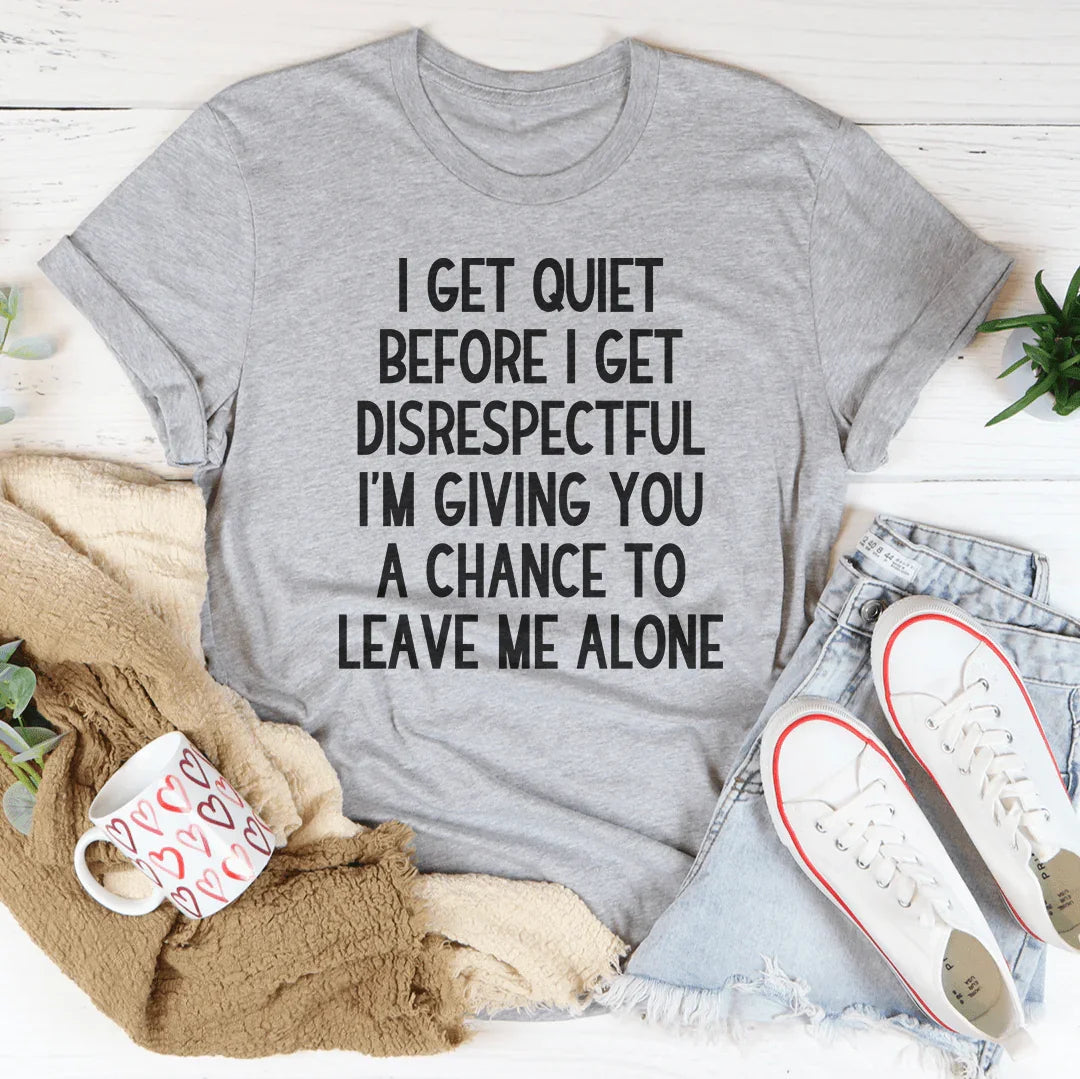 I Get Quiet Before I Get Disrespectful Tee