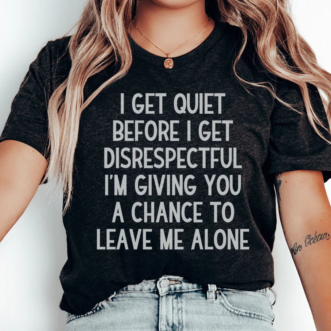 I Get Quiet Before I Get Disrespectful Tee
