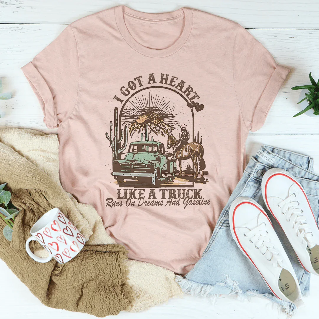 I Got A Heart Like A Truck Runs On Dreams And Gasoline Tee